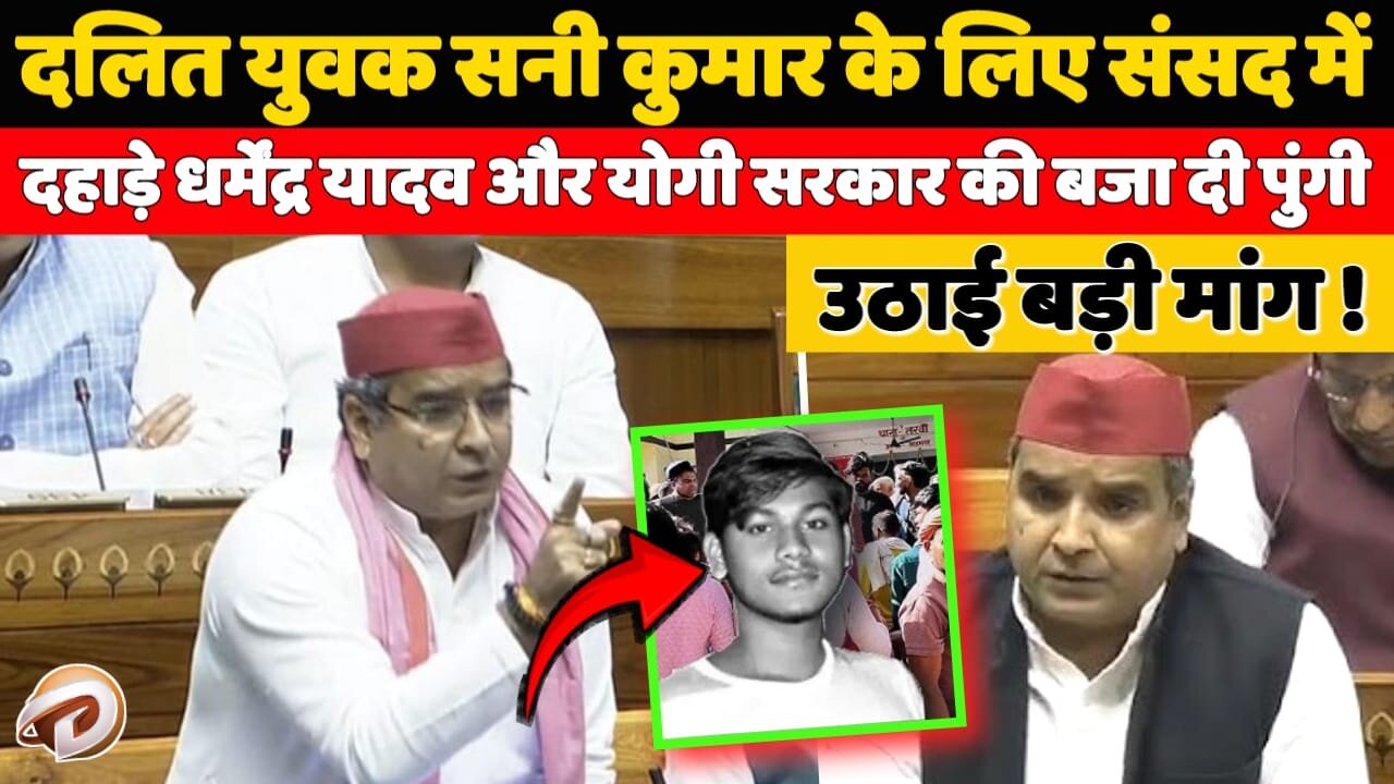सनी कुमार के लिए संसद में दहाड़े धर्मेंद्र यादव, योगी सरकार की बजा दी पुंगी, कर दी बड़ी मांग !