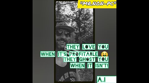 MR.NON-PC: They Love You When It's Profitable..They Ghost You When It Isn't!