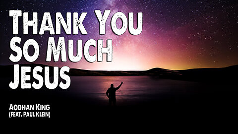 Thank You So Much Jesus | Aodhán King (Feat. Paul Klein) (Worship Lyric Video)