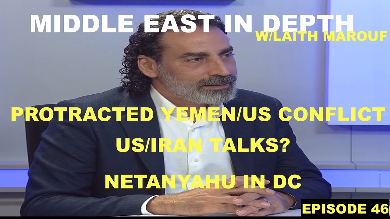 MIDDLE EAST IN DEPTH W/ LAITH MAROUF EP 46 - US/IRAN TALKS - BIBI IN DC - US PROTRACTED WAR W/YEMEN