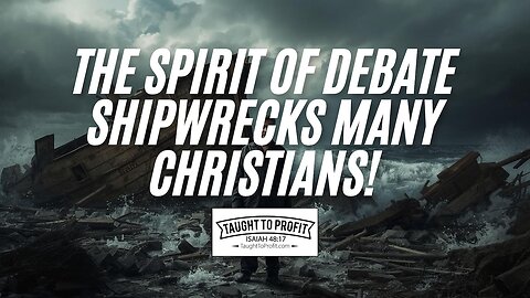The Spirit Of Debate Shipwrecks Many Christians! 