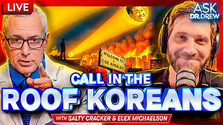 Salty Cracker: LA Weirdos Burn Cars, Suddenly Stop Caring About Toxic Fumes or The Environment, As Residents Beg For Roof Korean Relief w/ Elex Michaelson – Ask Dr. Drew