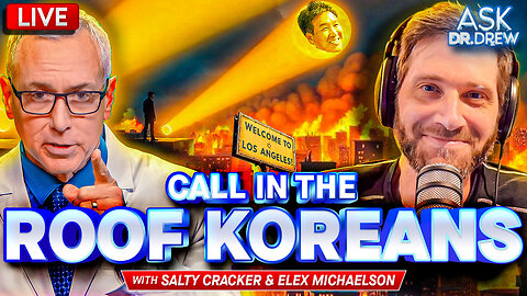 Salty Cracker: LA Weirdos Burn Cars, Suddenly Stop Caring About Toxic Fumes or The Environment, As Residents Beg For Roof Korean Relief w/ Elex Michaelson – Ask Dr. Drew