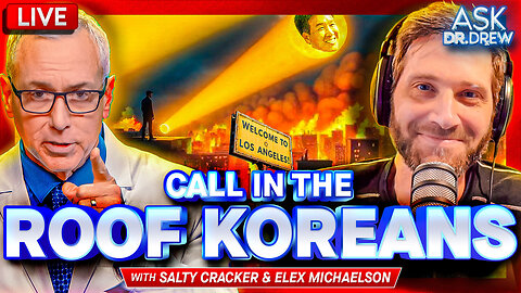 Salty Cracker: LA Weirdos Burn Cars, Suddenly Stop Caring About Toxic Fumes or The Environment, As Residents Beg For Roof Korean Relief w/ Elex Michaelson – Ask Dr. Drew