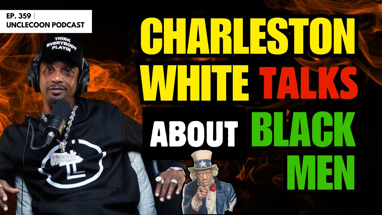 EP 359 | CHARLESTON WHITE TALKS ABOUT BLACK MEN | Charleston Whites Message to Black Men | UncleCoon