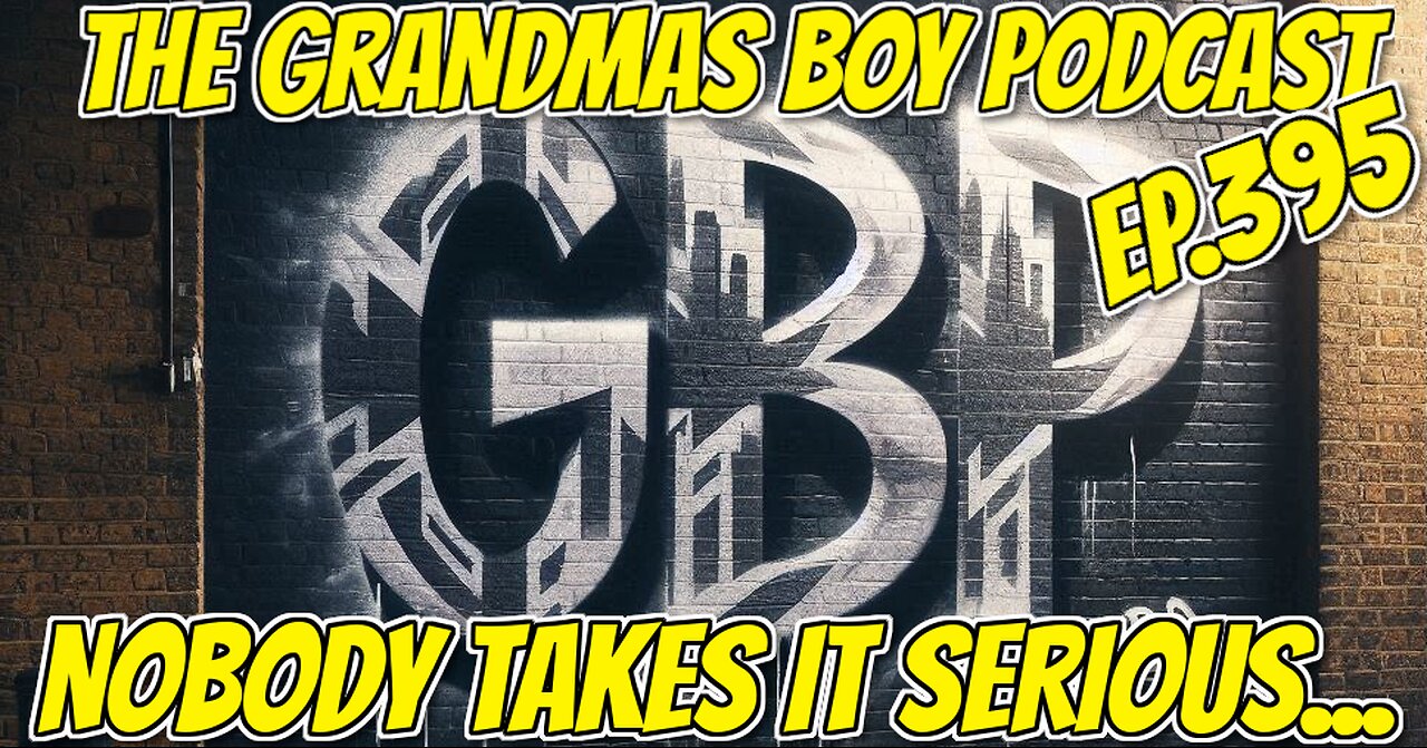 The Grandmas Boy Podcast EP.395-NOBODY TAKES IT SERIOUS...