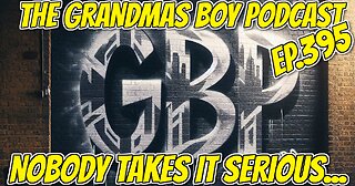 The Grandmas Boy Podcast EP.395-NOBODY TAKES IT SERIOUS...