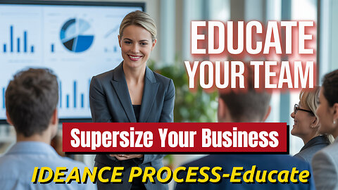 Apply IDEANCE Process Step 7, Educate, Today, To Supersize Your Business!