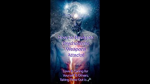 How 2 Navigate Psychotronic Weapons Attacks! Love & Caring 4 Yourself & Others, Taking Time Out is 🗝