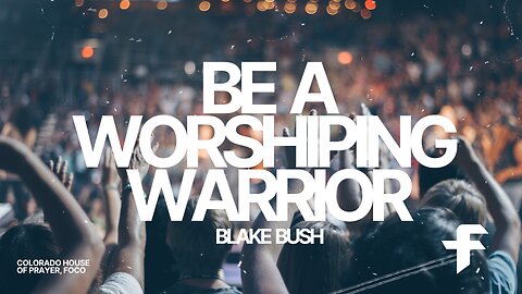 Be A Worshiping Warrior -04/27/25