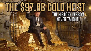 The $97.5 BILLION Gold Heist! The History Lesson They Never Taught, BUT HISTORY ALWASY REPEATS!