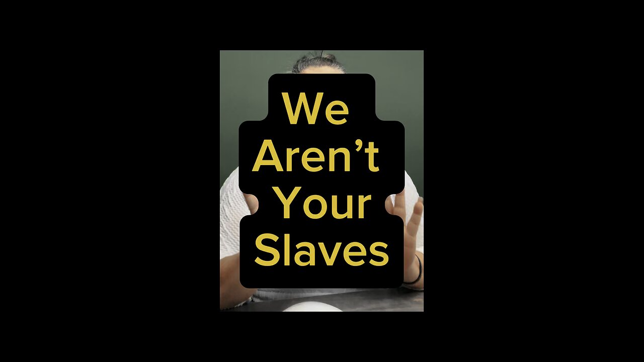 We Aren’t Your Slaves 🤯