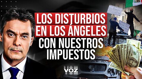 Los Disturbios en Los Ángeles con Nuestros Impuestos - Episodio 172