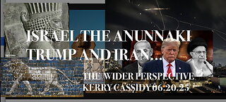 KERRY CASSIDY: A WIDER PERSPECTIVE: ISRAEL THE ANUNNAKI, TRUMP AND IRAN