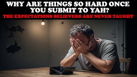 WHY ARE THINGS SO HARD ONCE YOU SUBMIT TO YAH? THE EXPECTATIONS BELIEVERS ARE NEVER TAUGHT