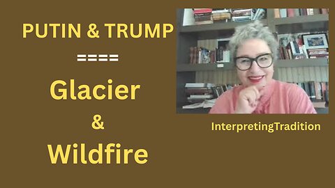 Putin & Trump. The Glacier vs the Wildfire