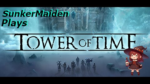 SunkerMaiden Plays - Tower of Time - Next Part