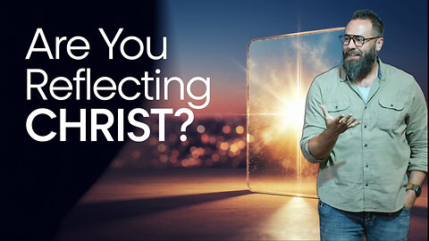 Are You Reflecting Christ in Your Life? Watch This!