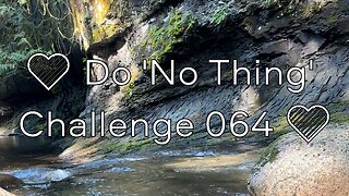 💚 Do 'No Thing' Challenge 064 💚 New Earth Creations #bedrock #naturelovers #riversounds