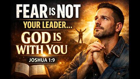 Fear Is Not Your Leader God Is! | Joshua 1:9