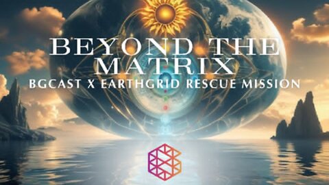 BGcast x Earth Grid Rescue Mission: Beyond The Matrix
