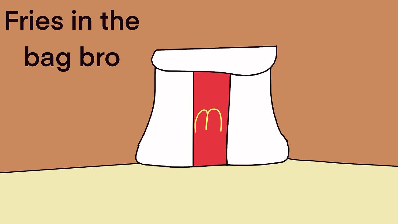 Fries in the bag bro