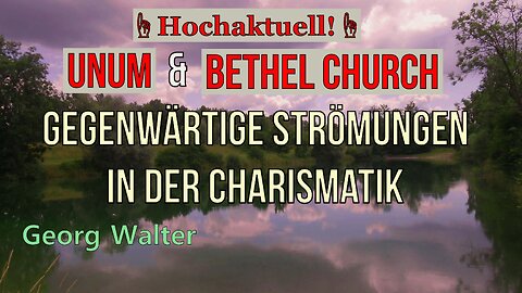 UNUM/Bethel Church - Gegenwärtige Strömungen in der Charismatik | Georg Walter
