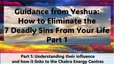 Yeshua Reveals the 7 Deadly Sins & Chakras Connection | Chakra Healing & Spiritual Practice (Part 1)