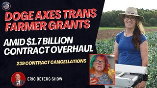 DOGE Axes Trans Farmer Grants Amid $1.7 Billion Contract Overhaul | Eric Deters Show