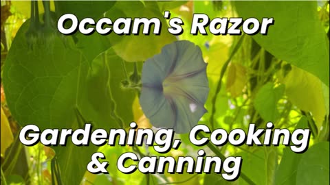 Occam's Razor Gardening, Cooking & Canning Ep 1