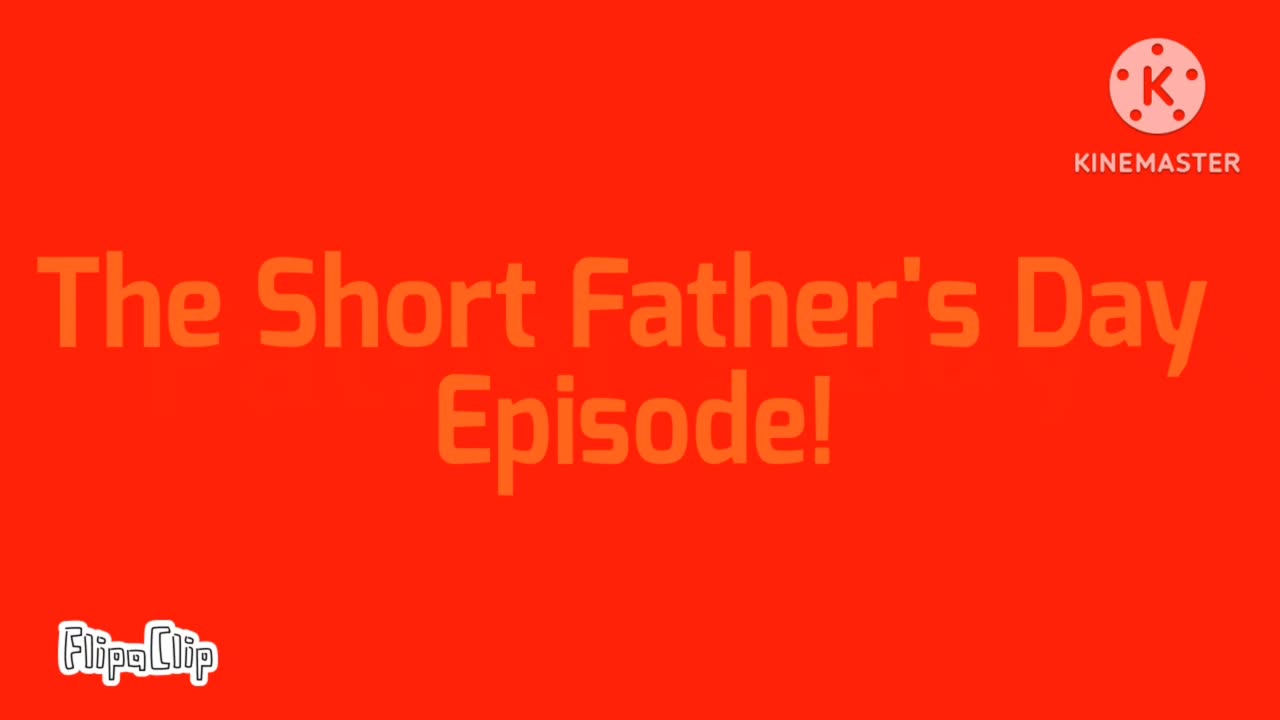 The short Father's day Episode!