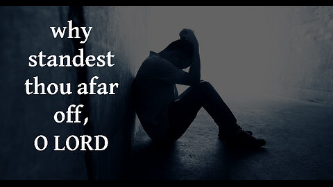 Why Standest Thou Afar Off, O LORD?