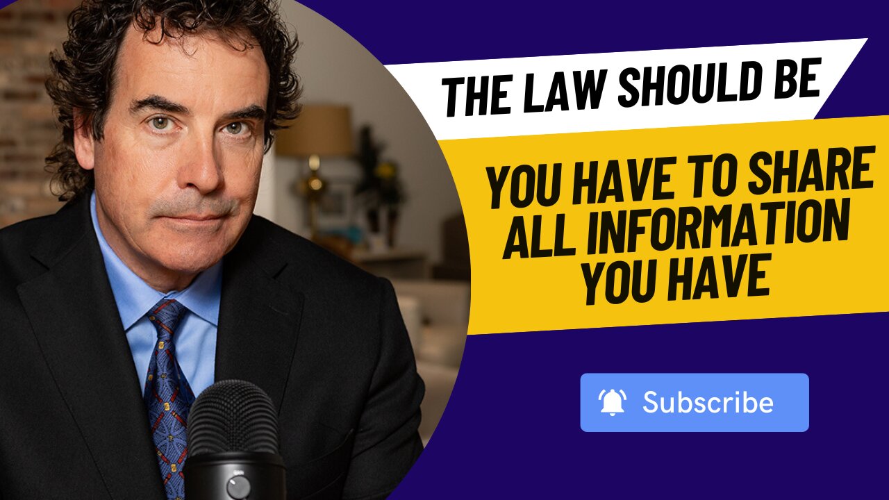 The Law Should Be: You Have To Share All Information You Have