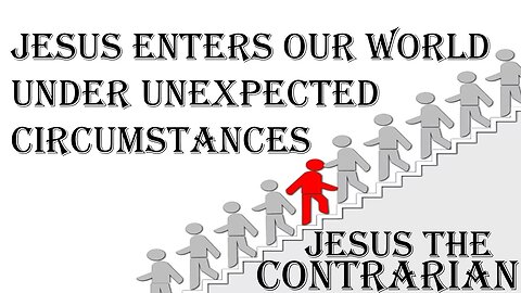07.13.25 Jesus The Contrarian - Jesus Enters Our World Under Unexpected Circumstances