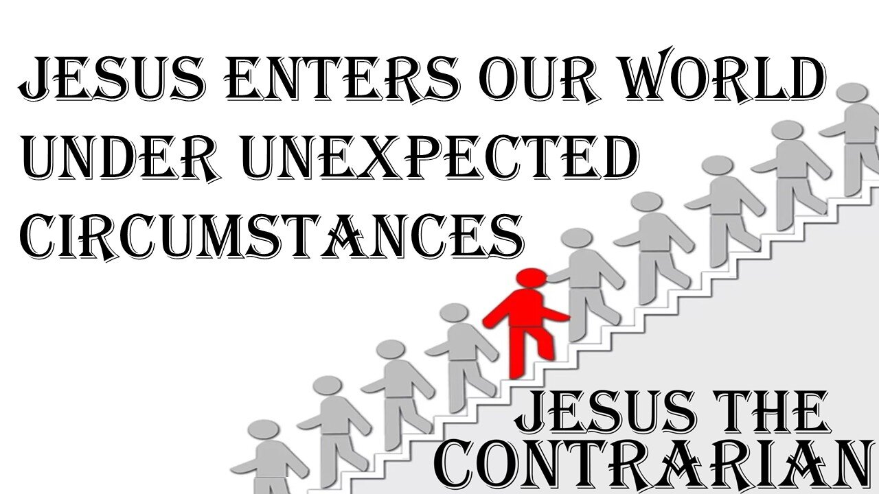 07.13.25 Jesus The Contrarian - Jesus Enters Our World Under Unexpected Circumstances
