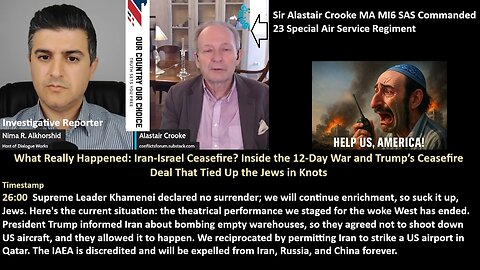 Alastair Crooke MI6 SAS: "What Really Happened: Iran-Israel Ceasefire? Inside the 12-Day War and Trump’s Ceasefire Deal That Tied Up the Jews in Knots." This is, perhaps, the most critical f***ing intelligence of 2025.