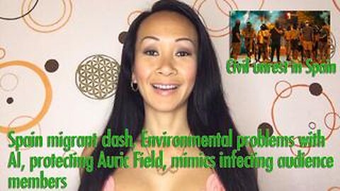Spain migrant clash, Environmental problems with AI,protecting Auric Field, mimic infecting audience members