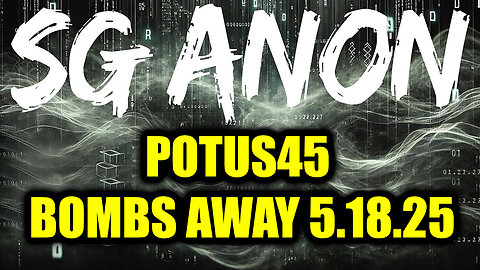 SG Anon POTUS45: BOMBS AWAY 5.18.25 - They're Exposing The Whole Damn Truth
