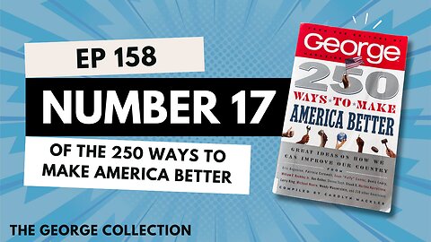EP 158: Number 17 of the 250 Ways to Make America Better