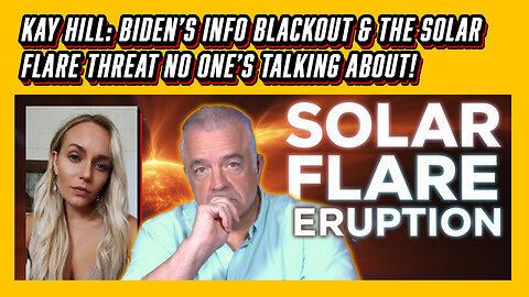 Kay Hill on Biden’s Info Blackout & the Solar Flare Threat No One’s Talking About