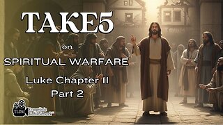 Take5 on Spiritual Warfare - Luke Chapter 11 PT2