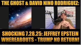 The Ghost & David Nino Rodriguez Shocking 7.28.25 Jeffrey Epstein Whereabouts - Trump No Return!