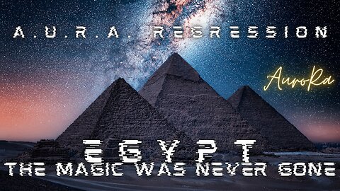 EGYPT | The Magic Was Never Gone | A.U.R.A. Regression