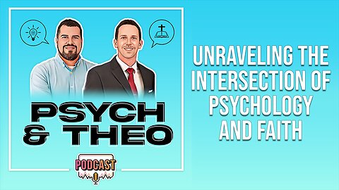 The Psych and Theo Podcast Ep. 36: Unraveling the Intersection of Psychology and Faith