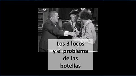 Los 3 locos y el prob de las botellas