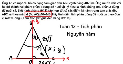 Toán 12: Ông An có một cái hồ có dạng tam giác đều ABC cạnh bằng 40√3m. Ông muốn chia