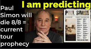 I am predicting: Paul Simon will die Aug 8 = current tour prophecy (pt 5)