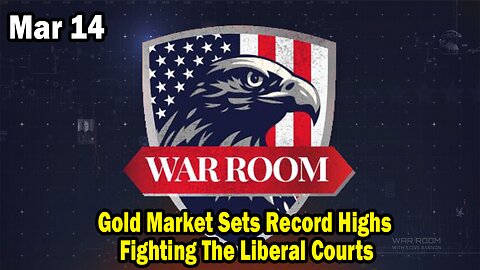 Bannons War Room Update Mar 14 : Gold Market Sets Record Highs, Fighting The Liberal Courts