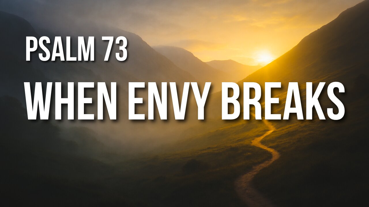 Psalm 73 – When Envy Breaks and Truth Enters