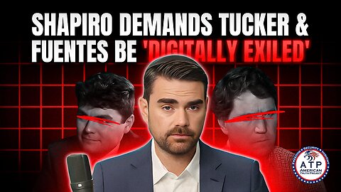 BEN SHAPIRO DROPS THE HAMMER-- CALLS FOR TUCKER AND FUENTES TO BE DIGITALLY EXILED